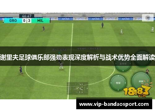 谢里夫足球俱乐部强劲表现深度解析与战术优势全面解读