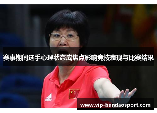 赛事期间选手心理状态成焦点影响竞技表现与比赛结果