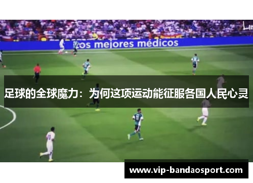 足球的全球魔力：为何这项运动能征服各国人民心灵