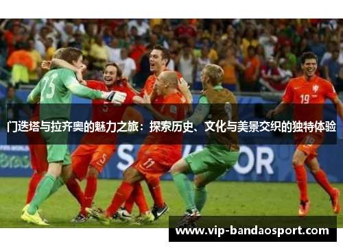 门迭塔与拉齐奥的魅力之旅：探索历史、文化与美景交织的独特体验